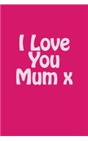 I Love You Mum x