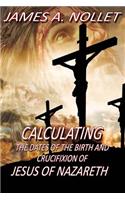 CALCULATING the Dates of the Birth and Crucifixion of JESUS of Nazareth