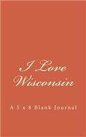 I Love Wisconsin: A 5 x 8 Blank Journal