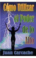 Como Utilizar El Poder de Lo Alto: Muerte Y Vida Est?n Bajo El Poder de la Lengua