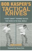 Bob Kasper's Tactical Knives: "Street Smart" Training Tactics That Work in the Real World