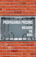 Propaganda Prisons: Breaking The Bars