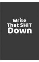 Write That SH*T Down Notebook, is a wonderful multi-purpose journal for jotting down thoughts: simple and minimalist notebook, very classy with 120 pages