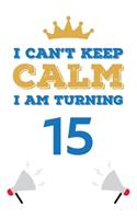 I Can't Keep Calm I Am Turning 15: Notebook - Best gift for Birthday