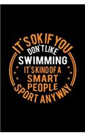 It's Okay If You Don't Like Swimming It's Kind Of A Smart People Sport Anyway: Lined Journal, 120 Pages, 6x9 Sizes, Funny Swimming Notebook Gift For Swimming Player