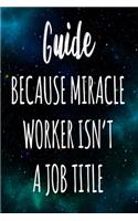Guide Because Miracle Worker Isn't A Job Title: The perfect gift for the professional in your life - Funny 119 page lined journal!