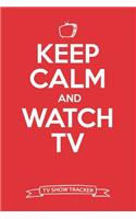 Keep Calm And Watch TV - TV Show Tracker
