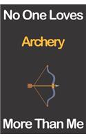 No One Loves Archery More Than Me: Journal for Archery Lovers, Great Gift for Boys and Girls who likes Strength and Agility Sports, Christmas Gift Book for Archery Player and Coach, J