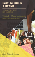 HOW TO BUILD A BRAND - With Authenticity for Success: VOLUME 3: PR and Social Media, Costing, and Production