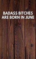 Badass Bitches Are Born In June: Funny Novelty Journal / Notebook / Diary / Quote Gift for Birthdays or Christmas with Wood Theme
