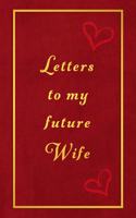 Letters to my future wife: Romantic lined lovers journal and keepsake book For valentines day, anniversary or general love lettering and messages to your loved one