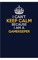 I Can't Keep Calm Because I Am A Gamekeeper