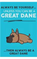 Always Be Yourself Unless You Can Be A Great Dane Then Always Be A Great Dane: Cute Dog Lover Journal / Notebook/ Diary Perfect Birthday Card Present or Christmas Gift Show Your Support For Mans Best Friend and The Greatest Pet