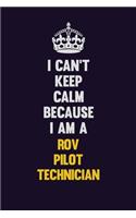 I Can't Keep Calm Because I Am A ROV Pilot Technician: Motivational and inspirational career blank lined gift notebook with matte finish