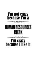 I'm Not Crazy Because I'm A Human Resources Clerk I'm Crazy Because I like It: Creative Human Resources Clerk Notebook, Human Resources Assistant Journal Gift, Diary, Doodle Gift or Notebook - 6 x 9 Compact Size, 109 Blank Line