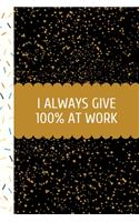 I Always Give 100% at Work: Funny Office Work Notebook For Taking Meeting Minutes (Adult Banter Desk Notepad Series). Blank Lined Journal Notebook for the Office Conference Cal