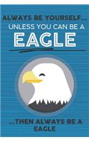 Always Be Yourself Unless You Can Be a Eagle Then Always Be a Eagle: Cute Blank Line Notebook, Diary, Journal or Planner / 6 x 9 / 110 Lined Pages / Great Gift Idea ... Journaling Writing or Doodles Better Then Card