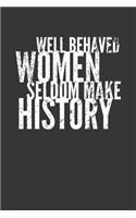 Well Behaved Women Seldom Make History Notebook: Lined Journal, 120 Pages, 6 x 9, Affordable Gift Journal Matte Finish