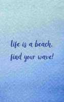 Life Is A Beach, Find Your Wave!