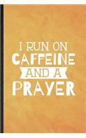 I Run on Caffeine and a Prayer