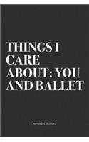 Things I Care About: You And Ballet: A 6x9 Inch Diary Notebook Journal With A Bold Text Font Slogan On A Matte Cover and 120 Blank Lined Pages Makes A Great Alternative 