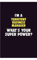 I'M A Territory Business Manager, What's Your Super Power?: 6X9 120 pages Career Notebook Unlined Writing Journal