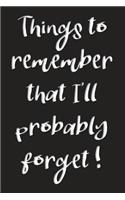 Things to Remember That I'll Probably Forget: Notebook for the Forgetful