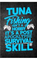 Tuna Fishing Isn't A Hobby It's A Post Apocalypse Survival Skill: Funny Fish Journal For Men: Blank Lined Notebook For Fisherman To Write Notes & Writing