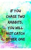 If You Chase Two Rabbits, You Will Not Catch Either One.: Motivational Notebook, Journal, Diary, 110 Pages, Blank, 6x9