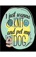 I Just Wanna Knit And Pet My Dog