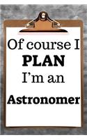 Of Course I Plan I'm an Astronomer
