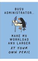 Busy Administrator.. Make My Workload Any Larger at Your Own Peril