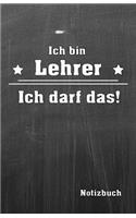 Ich Bin Lehrer Ich Darf Das! Notizbuch