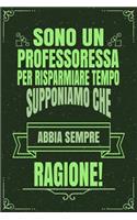 Sono Un Professoressa Per Risparmiare Tempo Supponiamo Che Abbia Sempre Ragione!: Idea Libro Regalo Professione Mestiere Lavoro Taccuino Journal Blocco Quaderno Agendina Diario Giornale Per Uomini E Donne - 120 Pagine Griglia Punt