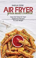 Air Fryer Green Meals Cookbook: Easy And Tasty Air Fryer Vegetarian Recipes To Lose Weight