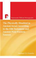 The Physically Disabled in Ancient Israel According to the Old Testament and Ancient Near Eastern Sources: (Paternoster Biblical Monographs)