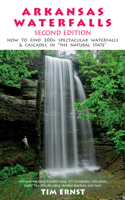 Arkansas Waterfalls Guidebook: How to Find 133 Spectacular Waterfalls & Cascades in the Natural State(English)
