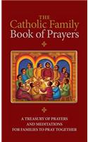 The Catholic Family Book of Prayers: A Treasury of Prayers and Meditations for Families to Pray Together: A Treasury of Prayers and Meditations for Families to Pray Together