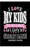 I Love My Kids Just Not As Much As I Love My Great Dane (Sorry Kids): Notebooks And Journals (notebook, journal, diary)
