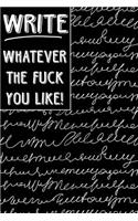 Bullet Journal Notebook Write Whatever the Fuck You Like: Scribbly Writing Design - 112 Page Numbered Graph Style Grid Bullet Journal with Index Pages and Key Pages in Portable 6 X 9 Size - Great Gag Gift f