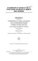 An examination of changes to the U.S. patent system and impacts on America's small businesses