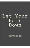 Let Your Hair Down: Notebook, 150 lined pages, softcover, 6 x 9