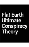 Flat Earth Ultimate Conspiracy Theory: Flat Earth Lined Notebook