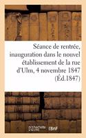 Séance de Rentrée. Inauguration Dans Le Nouvel Établissement de la Rue d'Ulm, 4 Novembre 1847