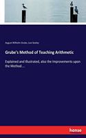 Grube's Method of Teaching Arithmetic: Explained and Illustrated, also the Improvements upon the Method....
