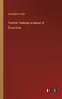 Practical Anatomy: a Manual of Dissections