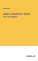 Correspondence Concerning the Great Melbourne Telescope