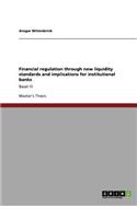 Financial regulation through new liquidity standards and implications for institutional banks