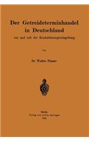 Der Getreideterminhandel in Deutschland vor und seit der Reichsbörsengesetzgebung