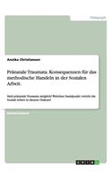Pränatale Traumata. Konsequenzen für das methodische Handeln in der Sozialen Arbeit.: Sind pränatale Traumata möglich? Welchen Standpunkt vertritt die Soziale Arbeit in diesem Diskurs?(German)